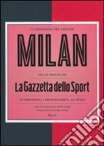 La leggenda del grande Milan nelle pagine de «La Gazzetta dello Sport». Le emozioni, i protagonisti, le sfide. Ediz. illustrata libro