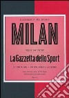 La leggenda del grande Milan nelle pagine de «La Gazzetta dello Sport». Le emozioni, i protagonisti, le sfide. Ediz. illustrata libro