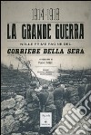 La grande guerra nelle prime pagine del Corriere della Sera (1914-1918). Ediz. illustrata libro