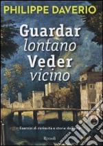 Guardar lontano veder vicino. Esercizi di curiosità e storie dell'arte. Ediz. illustrata libro