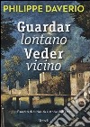 Guardar lontano veder vicino. Esercizi di curiosità e storie dell'arte. Ediz. illustrata libro