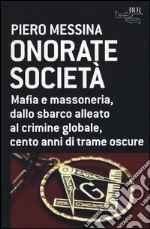 Onorate società. Mafia e massoneria, dallo sbarco alleato al crimine globale, cento anni di trame oscure