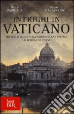 Intrighi in Vaticano. Misteri e segreti all'ombra di San Pietro, dai Borgia al Corvo libro