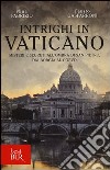 Intrighi in Vaticano. Misteri e segreti all'ombra di San Pietro, dai Borgia al Corvo libro