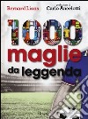 1000 maglie da leggenda. Ediz. illustrata libro