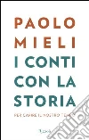 I conti con la storia. Per capire il nostro tempo libro