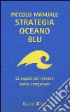 Piccolo manuale. Strategia oceano blu. Le regole per vincere senza competere libro di Kim W. Chan Mauborgne Renée