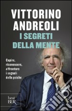 I segreti della mente. Capire, riconoscere, affrontare i segnali della psiche libro