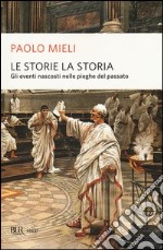 Le storie, la storia. Gli eventi nascosti nelle pieghe del passato libro