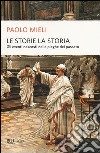 Le storie, la storia. Gli eventi nascosti nelle pieghe del passato libro