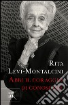 Abbi il coraggio di conoscere libro di Levi-Montalcini Rita