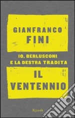 Il ventennio. Io, Berlusconi e la destra tradita libro