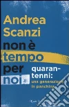 Non è tempo per noi. Quarantenni: una generazione in panchina libro