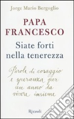 Siate forti nella tenerezza. Parole di coraggio e speranza per un anno da vivere insieme libro