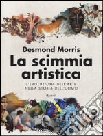 La scimmia artistica. L'evoluzione dell'arte nella storia dell'uomo. Ediz. illustrata libro