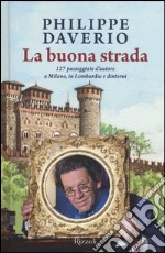 La buona strada. 127 passeggiate d'autore a Milano, in Lombardia e dintorni libro