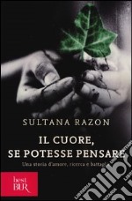 Il cuore, se potesse pensare. Una storia d'amore, ricerca e battaglie libro