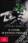 Il cuore, se potesse pensare. Una storia d'amore, ricerca e battaglie libro di Razon Sultana