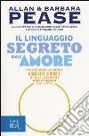 Il linguaggio segreto dell'amore. Perché sono le donne a scrivere le regole e gli uomini non le hanno mai lette libro di Pease Allan Pease Barbara