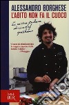 L'abito non fa il cuoco. La cucina italiana di uno chef gentiluomo. Ediz. illustrata libro