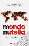 Mondo Nutella. 50 anni di innovazione libro di Padovani Gigi