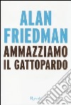 Ammazziamo il gattopardo libro di Friedman Alan