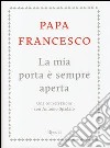 La mia porta è sempre aperta. Una conversazione con Antonio Spadaro libro di Francesco (Jorge Mario Bergoglio) Spadaro Antonio