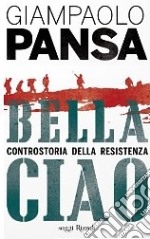 Bella Ciao. Controstoria della Resistenza libro