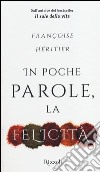 In poche parole, la felicità libro di Héritier Françoise