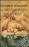 Le Metamorfosi di Ovidio. Testo latino a fronte libro di Ovidio P. Nasone Sermonti V. (cur.)