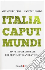 Italia caput mundi. I segreti delle imprese che per «fare» usano la testa libro