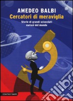 Cercatori di meraviglia. Storie di grandi scienziati curiosi del mondo libro