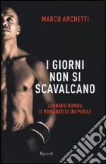 I giorni non si scavalcano. Leonard Bundu, il romanzo di un pugile libro