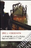 La fine della cultura. Saggio su un secolo in crisi d'identità. Ediz. illustrata libro di Hobsbawm Eric J.