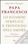 Lo sguardo semplice e profondo dell'amore. 365 pensieri sull'amore, la famiglia, la fede libro