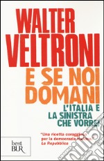 E se noi domani. L'Italia e la sinistra che vorrei libro