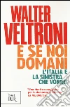 E se noi domani. L'Italia e la sinistra che vorrei libro