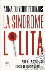 La sindrome Lolita. Perché i nostri figli crescono troppo in fretta libro