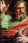 La gloriosa follia. Un romanzo del tempo di san Paolo libro