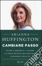 Cambiare passo. Oltre il denaro e il potere: la terza metrica per ridefinire successo e felicità libro