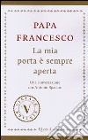 La mia porta è sempre aperta. Una conversazione con Antonio Spadaro libro di Francesco (Jorge Mario Bergoglio) Spadaro Antonio