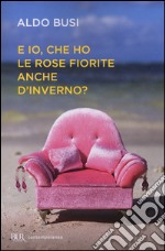 E io, che ho le rose fiorite anche d'inverno? libro