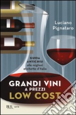 Grandi vini a prezzi low cost. Guida anticrisi alle migliori etichette d'Italia libro