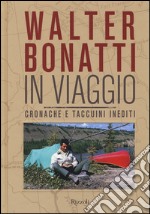 Walter Bonatti. In viaggio. Cronache e taccuini inediti libro