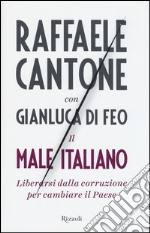 Il male italiano. Liberarsi dalla corruzione per cambiare il Paese libro