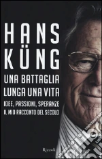 Una battaglia lunga una vita. Idee, passioni, speranze. Il mio racconto del secolo libro