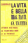 La vita è bella ma non ci vivrei. Storie dell'Italia al tempo della crisi (e di Twitter) libro