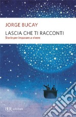 Lascia che ti racconti. Storie per imparare a vivere libro