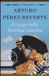 Il tango della Vecchia Guardia libro di Pérez-Reverte Arturo