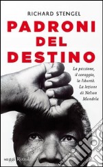 Padroni del destino. La passione, il coraggio, la libertà. La lezione di Nelson Mandela libro